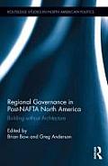 Regional Governance in Post-NAFTA North America: Building without Architecture