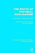 The Roots of Football Hooliganism (RLE Sports Studies): An Historical and Sociological Study