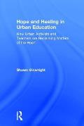 Hope and Healing in Urban Education: How Urban Activists and Teachers are Reclaiming Matters of the Heart