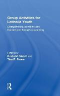 Group Activities for Latino/a Youth: Strengthening Identities and Resiliencies through Counseling