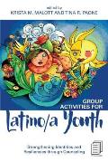 Group Activities for Latino/a Youth: Strengthening Identities and Resiliencies through Counseling