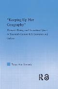 Keeping up Her Geography: Women's Writing and Geocultural Space in Early Twentieth-Century U.S. Literature and Culture