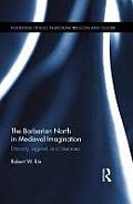 The Barbarian North in Medieval Imagination: Ethnicity, Legend, and Literature