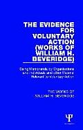The Evidence for Voluntary Action (Works of William H. Beveridge): Being Memoranda by Organisations and Individuals and other Material Relevant to Vol