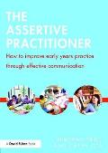 The Assertive Practitioner: How to improve early years practice through effective communication