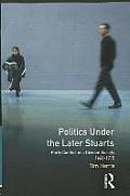 Politics Under the Later Stuarts: Party Conflict in a Divided Society 1660-1715