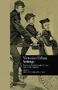 Victorian Urban Settings: Essays on the Nineteenth-Century City and Its Contexts