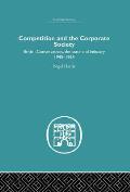 Competition and the Corporate Society: British Conservatives, the state and Industry 1945-1964