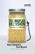 The Biofuel Delusion: The Fallacy of Large Scale Agro-Biofuels Production