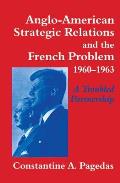 Anglo-American Strategic Relations and the French Problem, 1960-1963: A Troubled Partnership