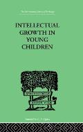 Intellectual Growth In Young Children: With an Appendix on Children's Why Questions by Nathan Isaacs
