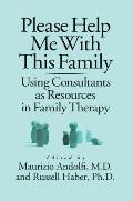 Please Help Me With This Family: Using Consultants As Resources In Family Therapy