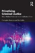 Privatising Criminal Justice: History, Neoliberal Penality and the Commodification of Crime