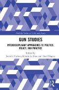 Gun Studies: Interdisciplinary Approaches to Politics, Policy, and Practice