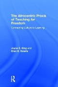 The Afrocentric PRAXIS of Teaching for Freedom: Connecting Culture to Learning