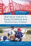 Narrative Inquiry in Early Childhood and Elementary School: Learning to Teach, Teaching Well