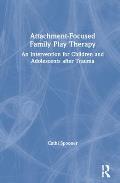 Attachment-Focused Family Play Therapy: An Intervention for Children and Adolescents After Trauma