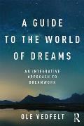 A Guide to the World of Dreams: An Integrative Approach to Dreamwork