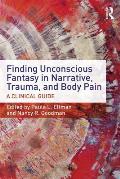 Finding Unconscious Fantasy in Narrative, Trauma, and Body Pain: A Clinical Guide
