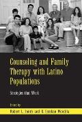Counseling and Family Therapy with Latino Populations: Strategies that Work