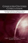 Consultee-Centered Consultation: Improving the Quality of Professional Services in Schools and Community Organizations