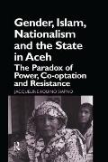 Gender, Islam, Nationalism and the State in Aceh: The Paradox of Power, Co-Optation and Resistance