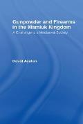 Gunpowder and Firearms in the Mamluk Kingdom: A Challenge to Medieval Society (1956)