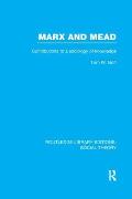 Marx and Mead (Rle Social Theory): Contributions to a Sociology of Knowledge