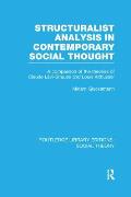 Structuralist Analysis in Contemporary Social Thought (Rle Social Theory): A Comparison of the Theories of Claude L?vi-Strauss and Louis Althusser