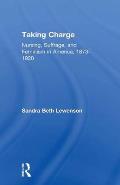 Taking Charge: Nursing, Suffrage, and Feminism in America, 1873-1920