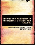 The Citizen in His Relation to the Industrial Situation; Yale Lectures