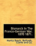 Bismarck in the Franco-German War. 1870 1871.