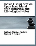 Indian Fishing Station Upon Long Island with Historical and Etbnological Notes