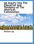 An Inquiry Into the Character and Tendency of the American Colonization