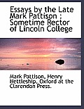 Essays by the Late Mark Pattison: Sometime Rector of Lincoln College
