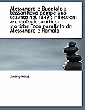 Alessandro E Bucefalo: Bassorilievo Pompeiano Scavato Nel 1849: Riflessioni Archeologico-Mitico-Storiche, Con Parallelo de Alessandro E Romol