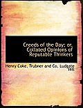 Creeds of the Day; Or, Collated Opinions of Reputable Thinkers