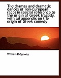 The Dramas and Dramatic Dances of Non-European Races in Special Reference to the Origin of Greek Tragedy, with an Appendix on the Origin of Greek Come