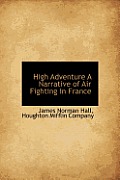 High Adventure a Narrative of Air Fighting in France