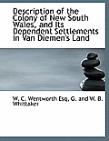 Description of the Colony of New South Wales, and Its Dependent Settlements in Van Diemen's Land