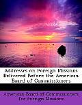 Addresses on Foreign Missions Delivered Before the American Board of Commissioners