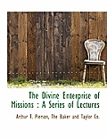 The Divine Enterprise of Missions: A Series of Lectures