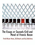 The Essays or Counsels Civil and Moral of Francis Bacon