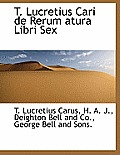 T. Lucretius Cari de Rerum Atura Libri Sex