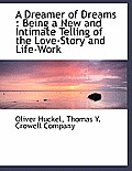 A Dreamer of Dreams: Being a New and Intimate Telling of the Love-Story and Life-Work
