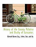 History of the County Palatine and Duchy of Lancaster.