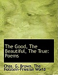 The Good, the Beautiful, the True: Poems