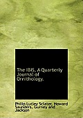 The Ibis, a Quarterly Journal of Ornithology.