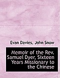 Memoir of the REV. Samuel Dyer, Sixteen Years Missionary to the Chinese