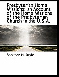 Presbyterian Home Missions: An Account of the Home Missions of the Presbyterian Church in the U.S.A.